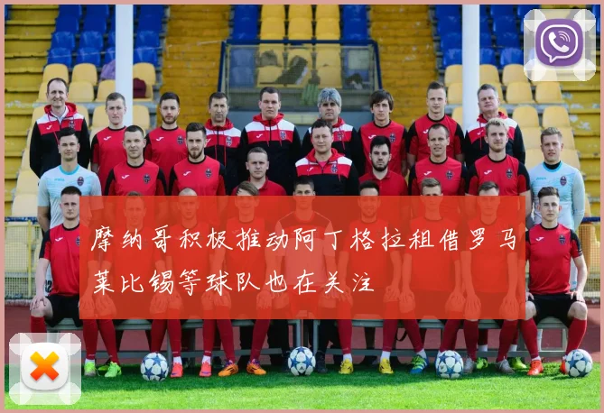 摩纳哥积极推动阿丁格拉租借罗马莱比锡等球队也在关注